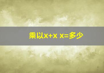 乘以x+x x=多少